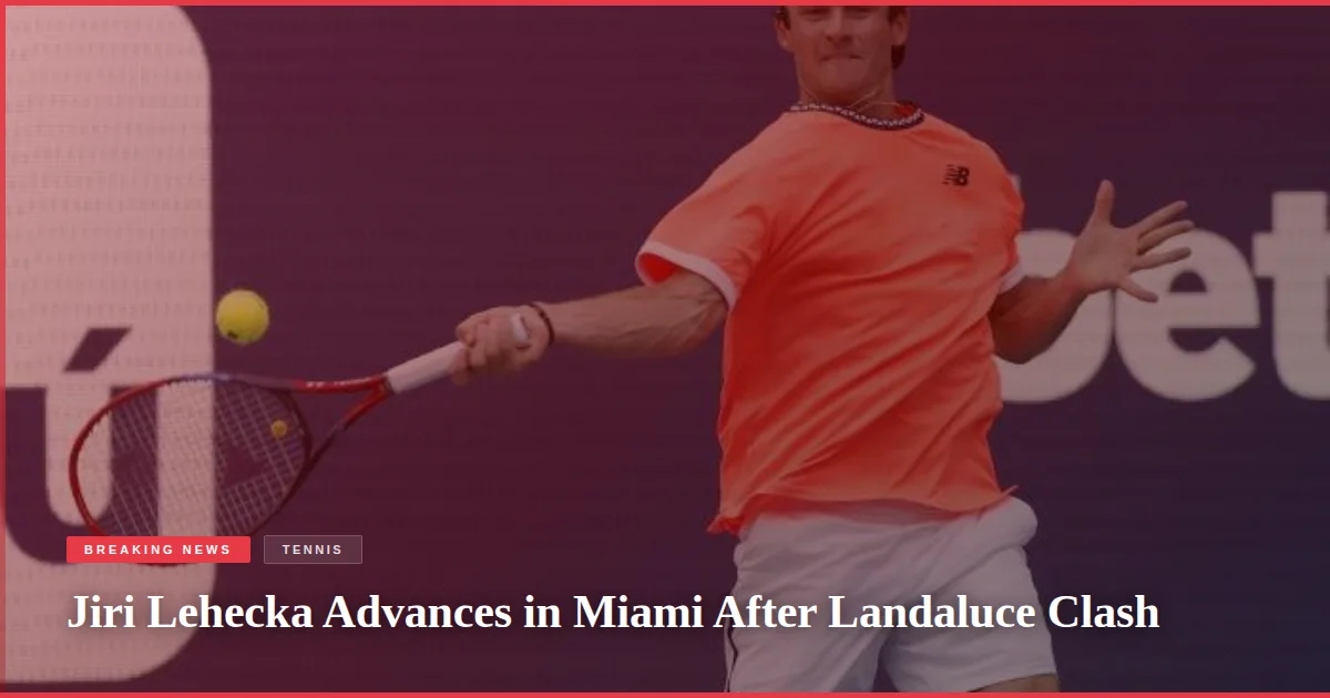 Jiri Lehecka Advances in Miami After Landaluce Clash