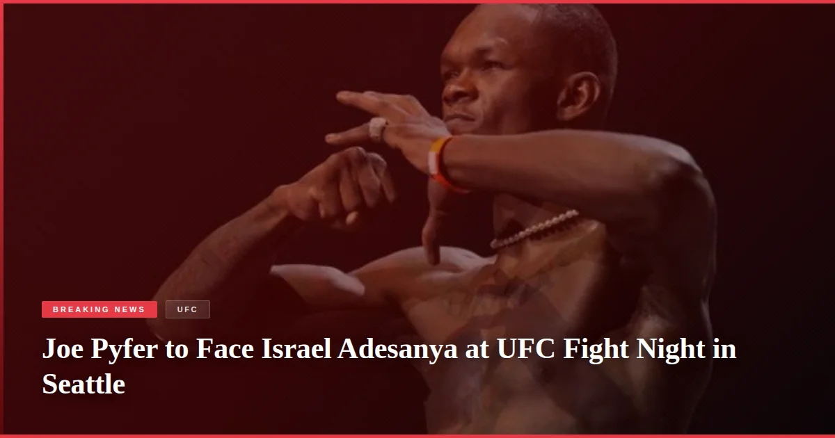 Joe Pyfer to Face Israel Adesanya at UFC Fight Night in Seattle