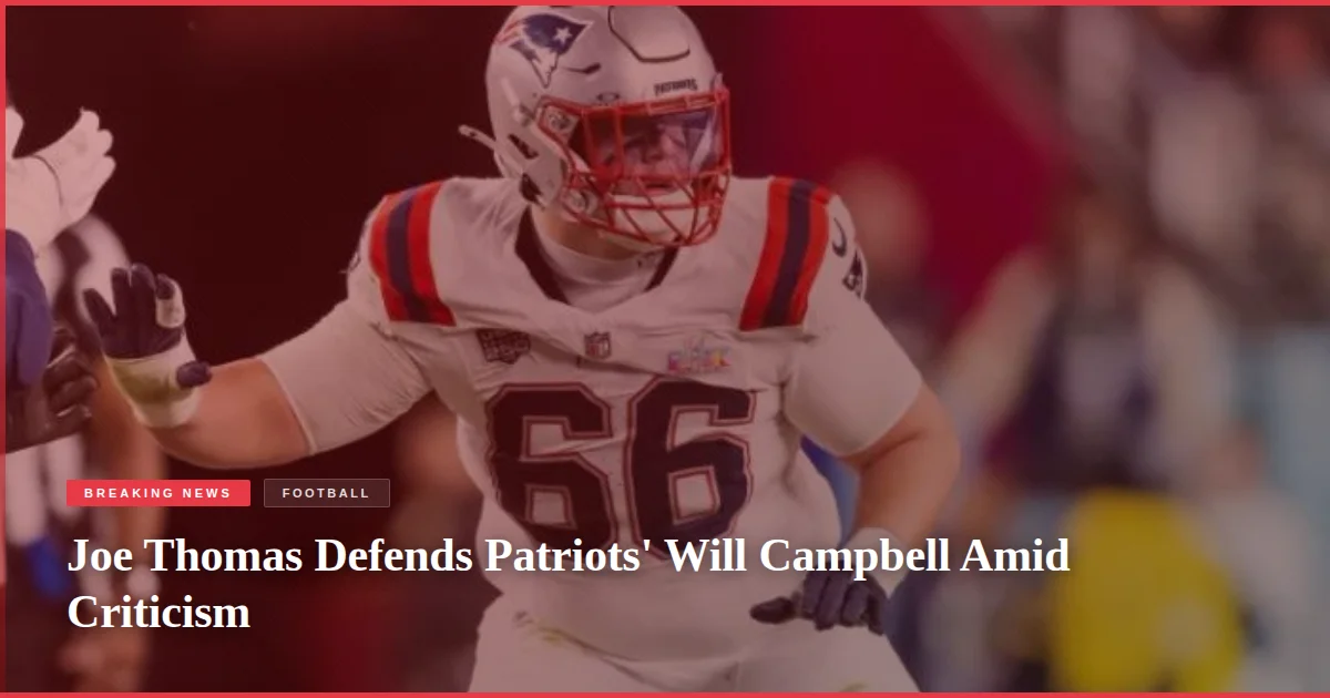 Joe Thomas Defends Patriots' Will Campbell Amid Criticism
