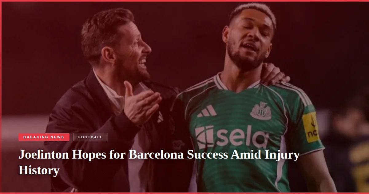 Joelinton Hopes for Barcelona Success Amid Injury History