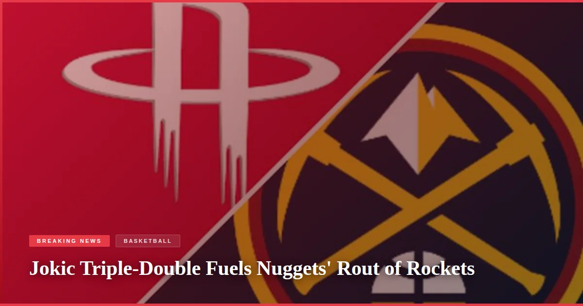 Jokic Triple-Double Fuels Nuggets' Rout of Rockets