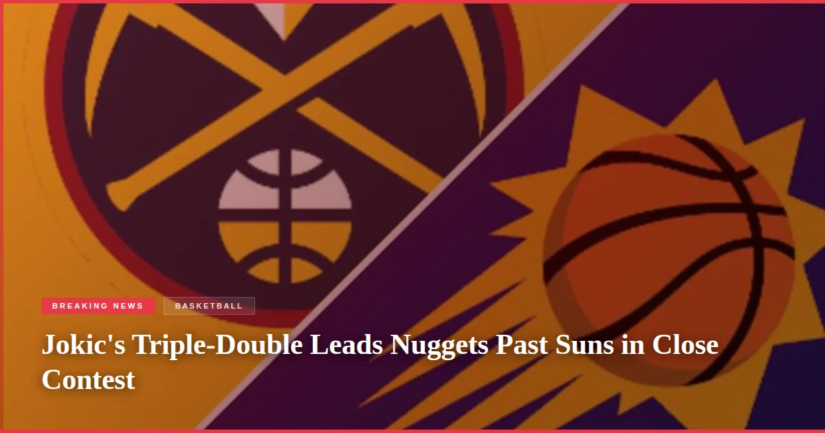Jokic's Triple-Double Leads Nuggets Past Suns in Close Contest