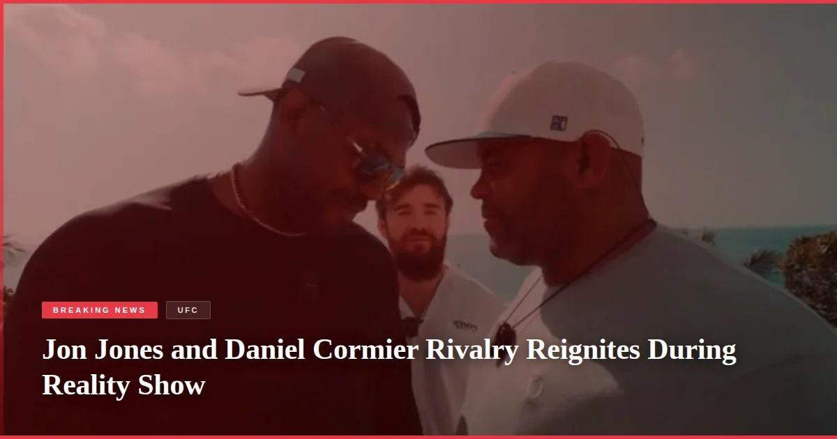 Jon Jones and Daniel Cormier Rivalry Reignites During Reality Show