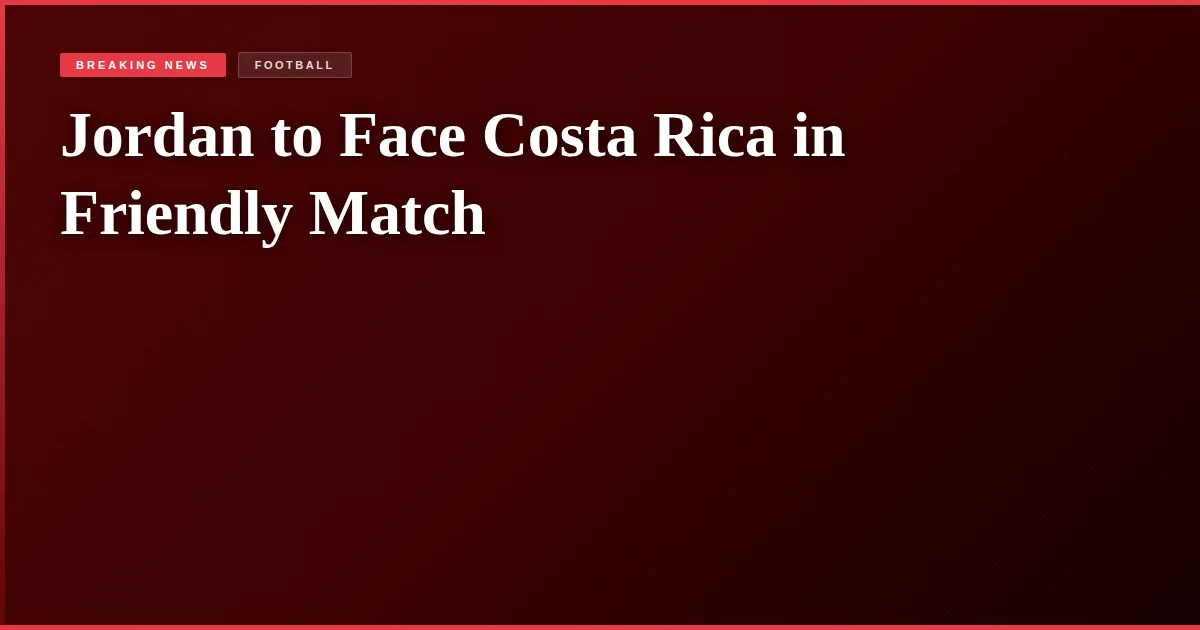Jordan to Face Costa Rica in Friendly Match