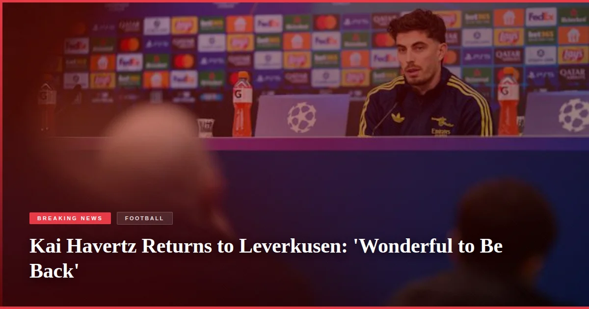 Kai Havertz Returns to Leverkusen: 'Wonderful to Be Back'