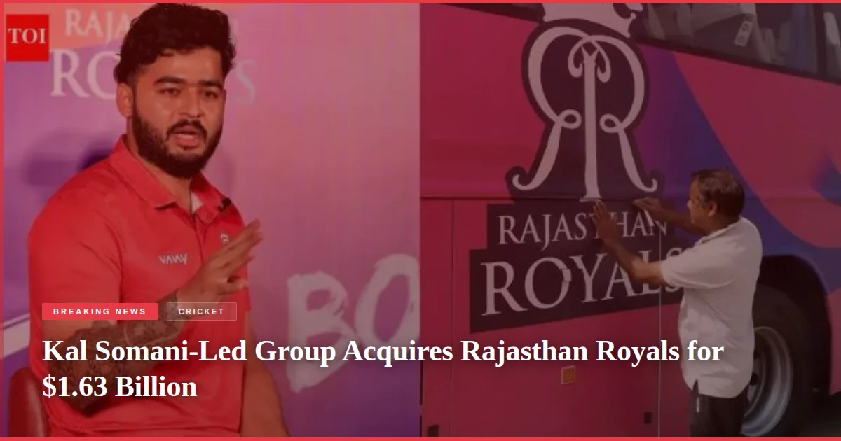 Kal Somani-Led Group Acquires Rajasthan Royals for $1.63 Billion