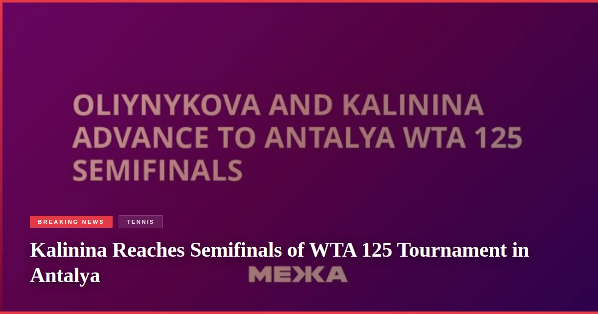 Kalinina Reaches Semifinals of WTA 125 Tournament in Antalya