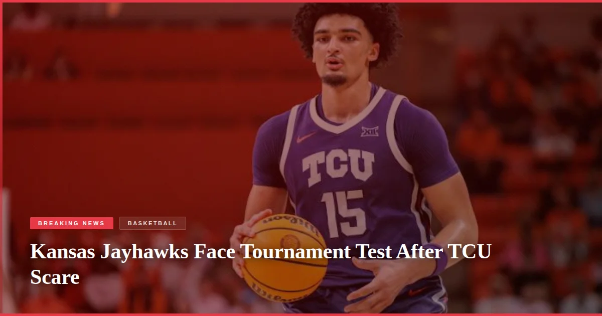 Kansas Jayhawks Face Tournament Test After TCU Scare
