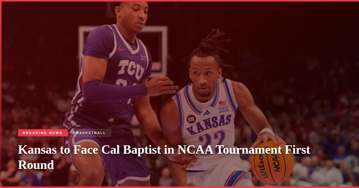 Kansas to Face Cal Baptist in NCAA Tournament First Round