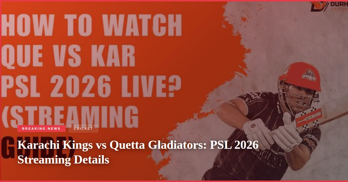 Karachi Kings vs Quetta Gladiators: PSL 2026 Streaming Details