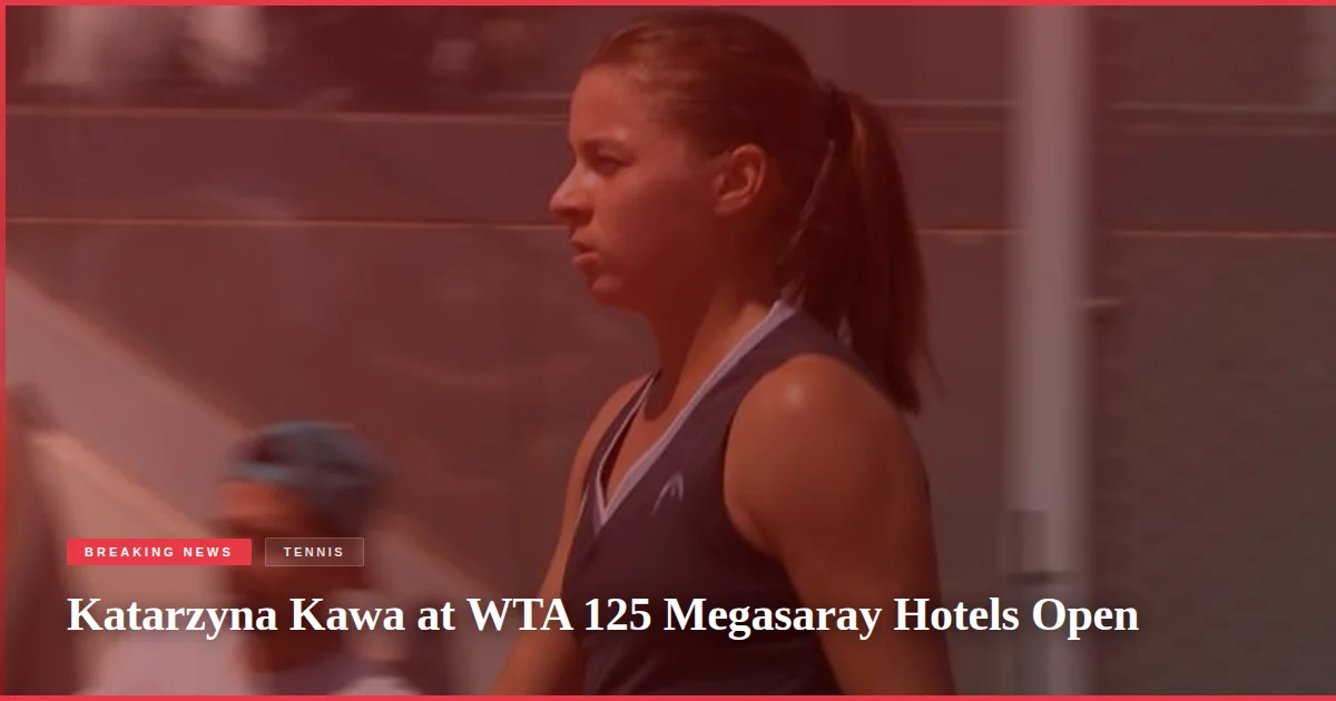Katarzyna Kawa at WTA 125 Megasaray Hotels Open