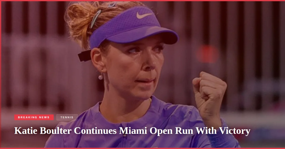 Katie Boulter Continues Miami Open Run With Victory
