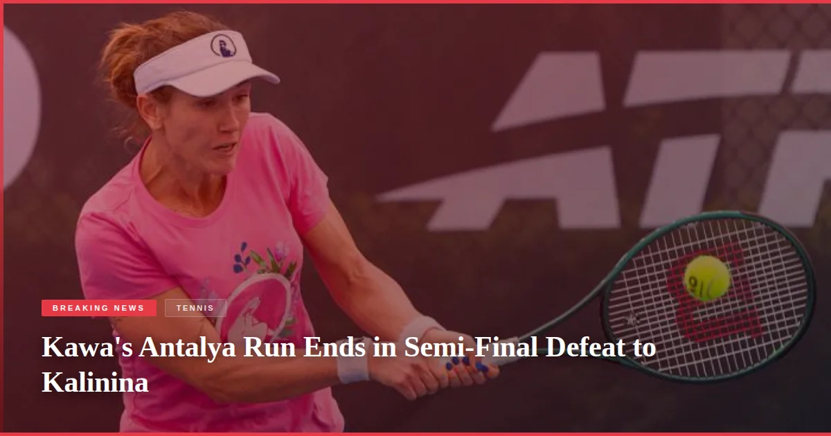 Kawa's Antalya Run Ends in Semi-Final Defeat to Kalinina