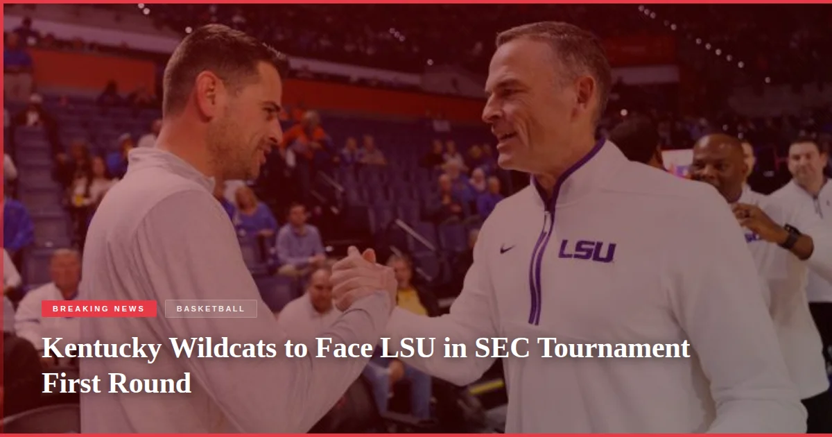 Kentucky Wildcats to Face LSU in SEC Tournament First Round