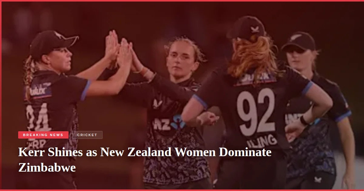 Kerr Shines as New Zealand Women Dominate Zimbabwe