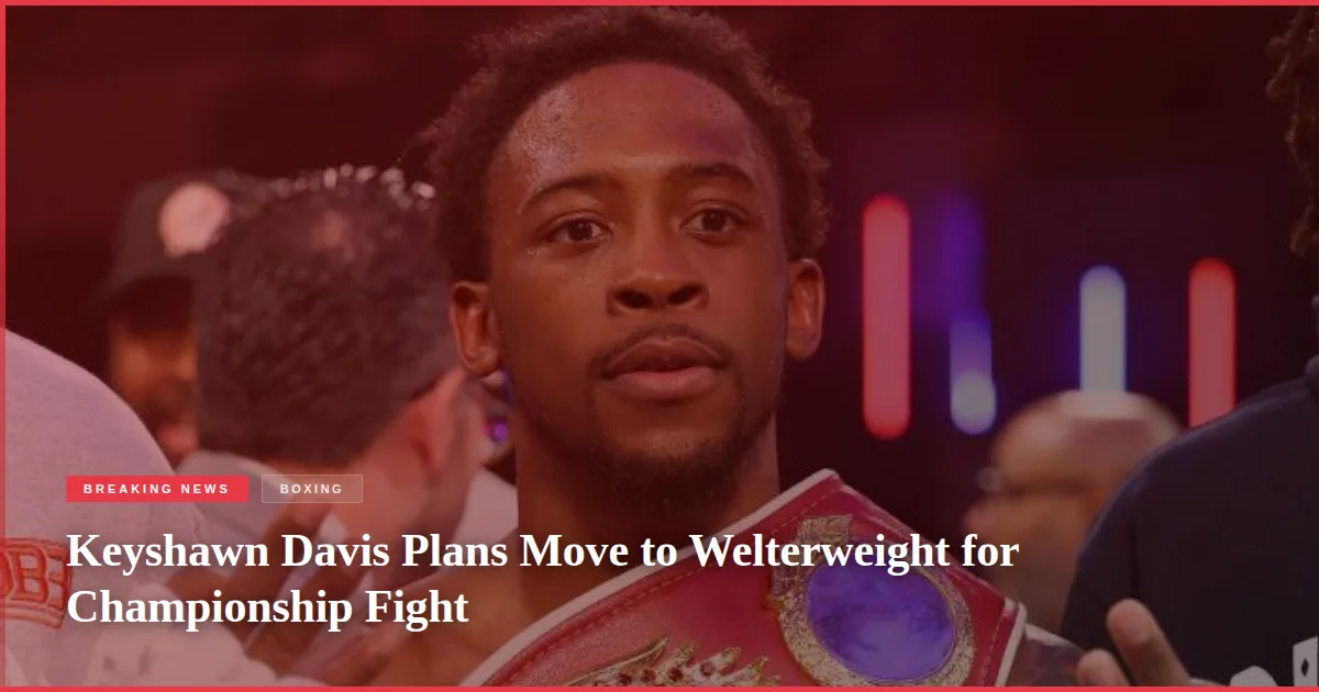 Keyshawn Davis Plans Move to Welterweight for Championship Fight