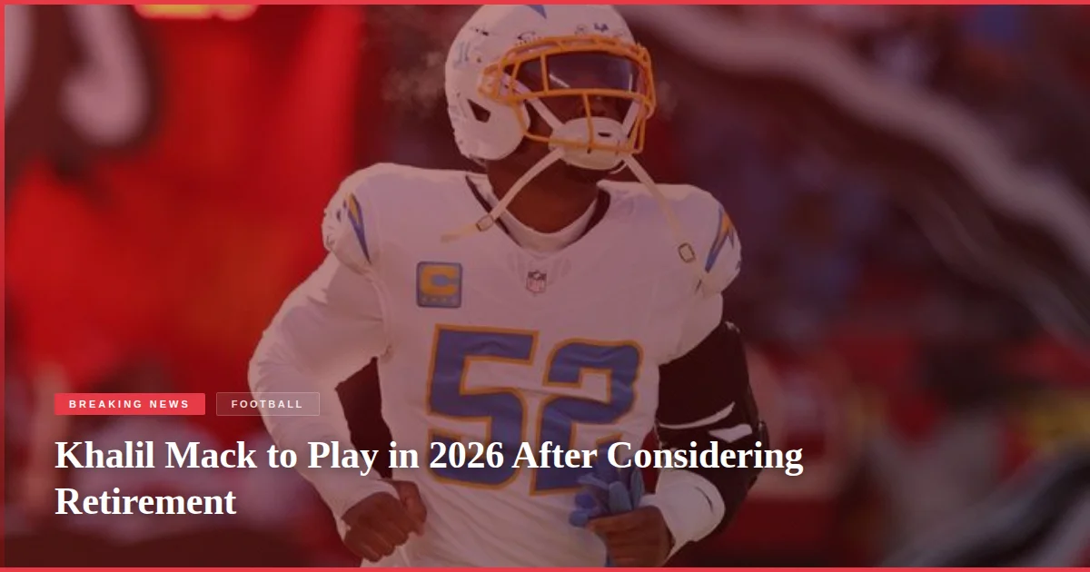 Khalil Mack to Play in 2026 After Considering Retirement