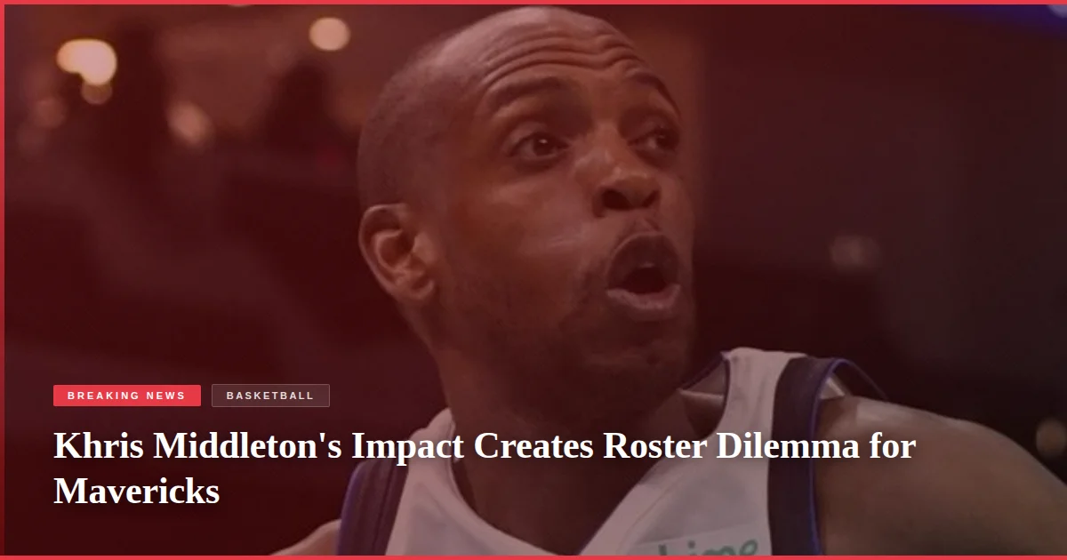 Khris Middleton's Impact Creates Roster Dilemma for Mavericks