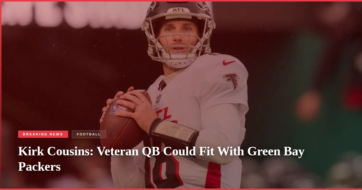 Kirk Cousins: Veteran QB Could Fit With Green Bay Packers