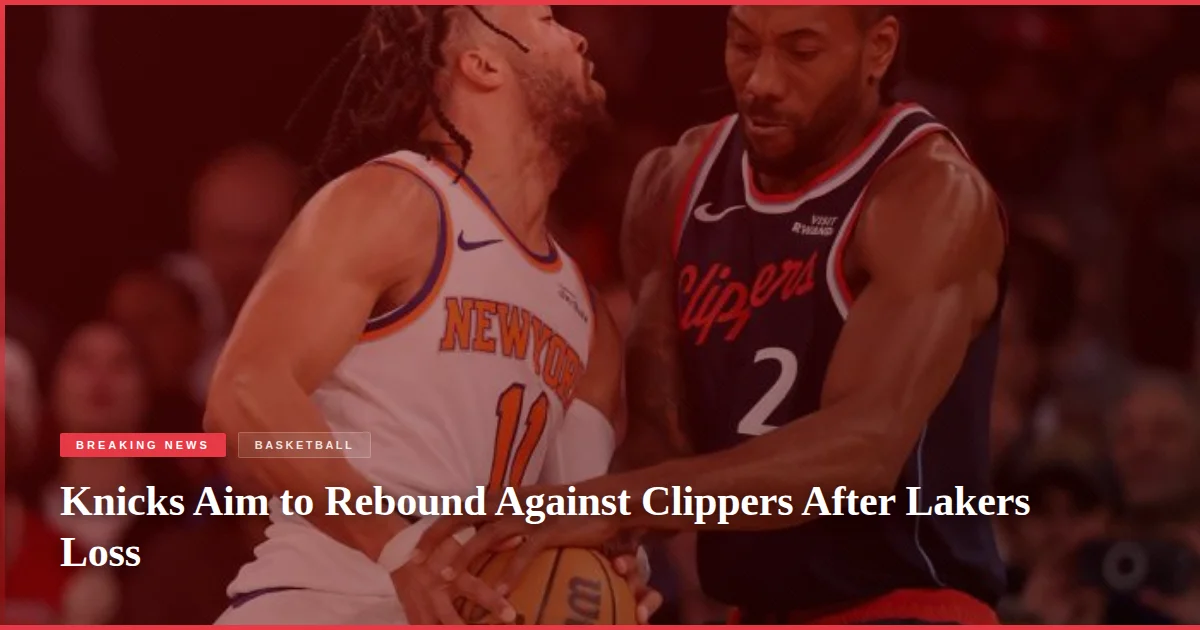 Knicks Aim to Rebound Against Clippers After Lakers Loss