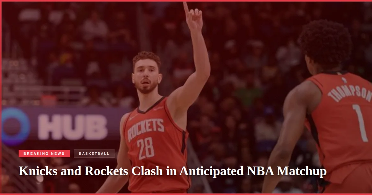 Knicks and Rockets Clash in Anticipated NBA Matchup