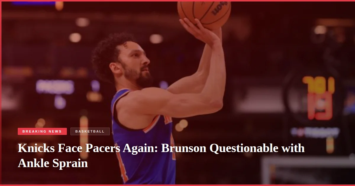 Knicks Face Pacers Again: Brunson Questionable with Ankle Sprain