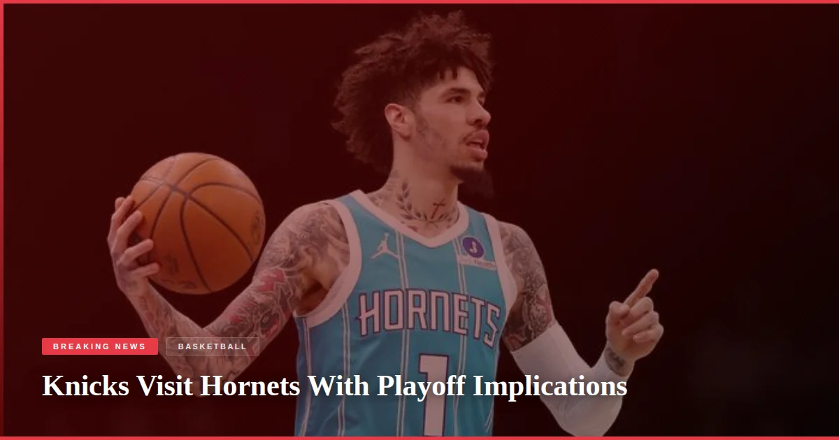 Knicks Visit Hornets With Playoff Implications