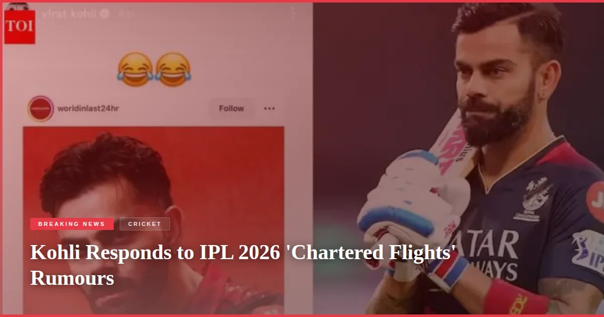 Kohli Responds to IPL 2026 'Chartered Flights' Rumours