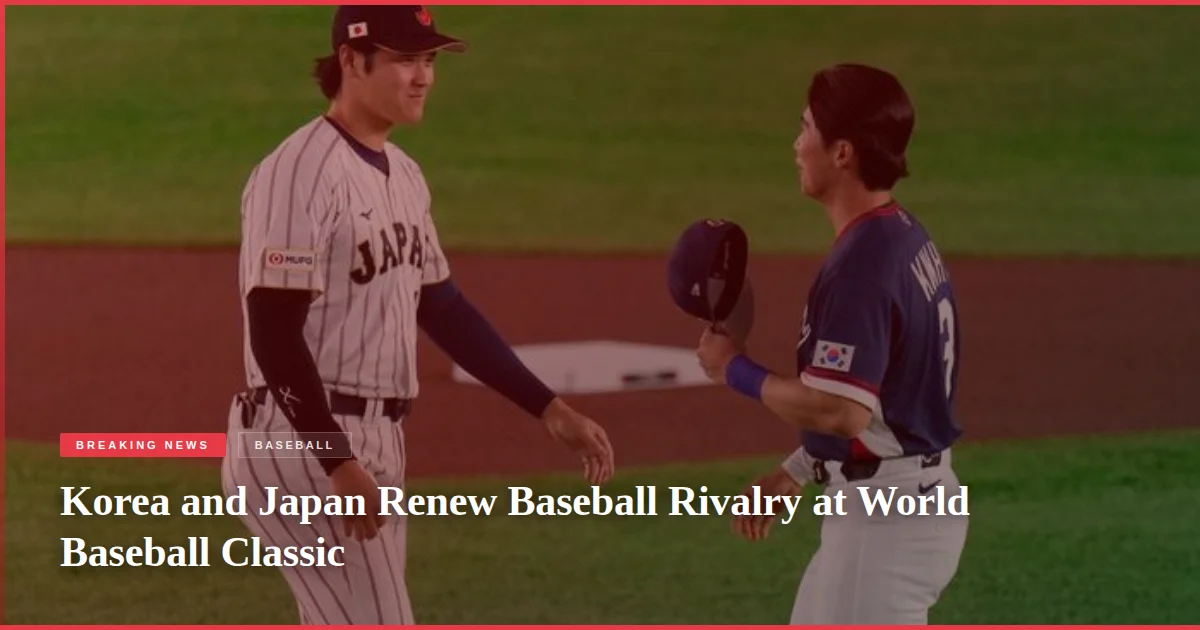 Korea and Japan Renew Baseball Rivalry at World Baseball Classic