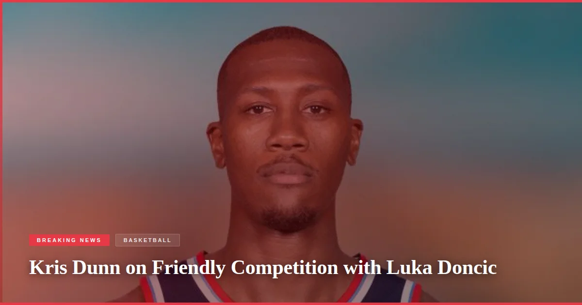 Kris Dunn on Friendly Competition with Luka Doncic