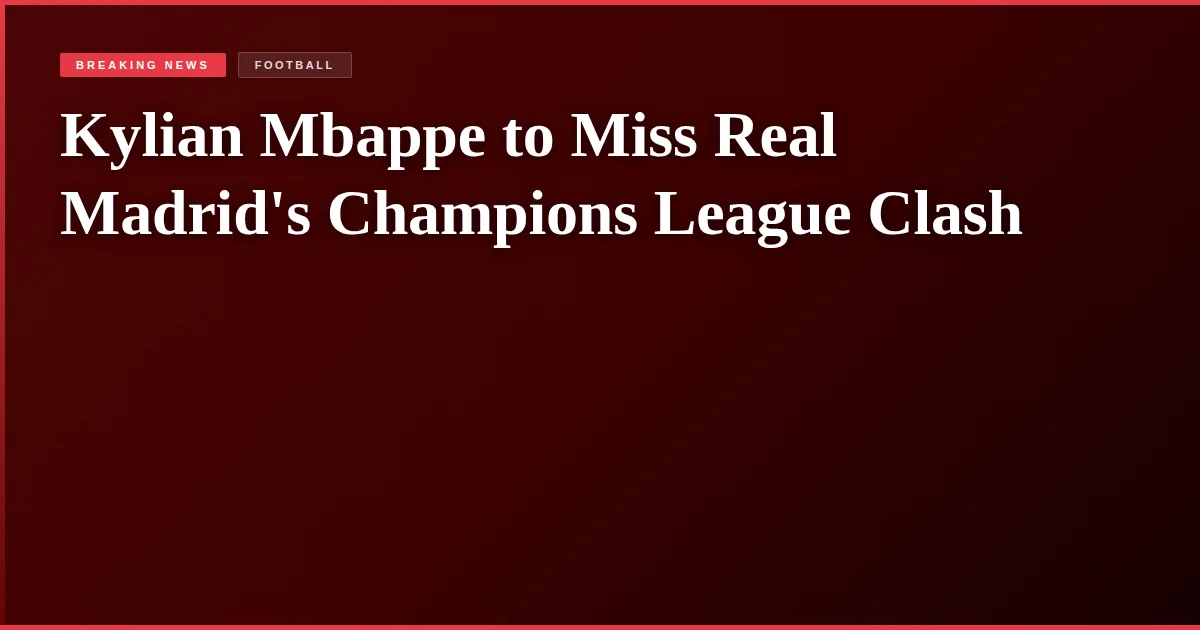 Kylian Mbappe to Miss Real Madrid's Champions League Clash
