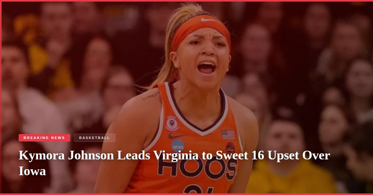 Kymora Johnson Leads Virginia to Sweet 16 Upset Over Iowa
