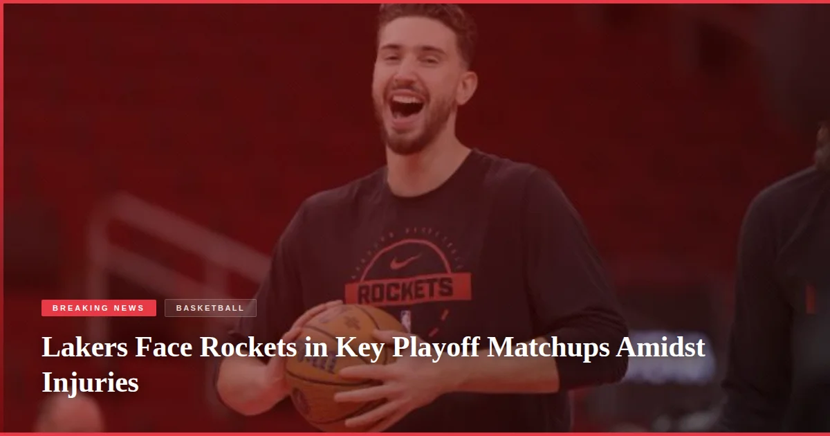 Lakers Face Rockets in Key Playoff Matchups Amidst Injuries