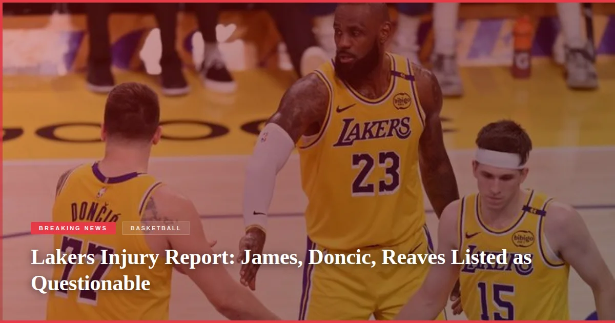 Lakers Injury Report: James, Doncic, Reaves Listed as Questionable
