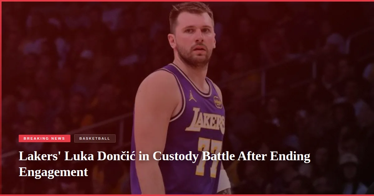 Lakers' Luka Dončić in Custody Battle After Ending Engagement