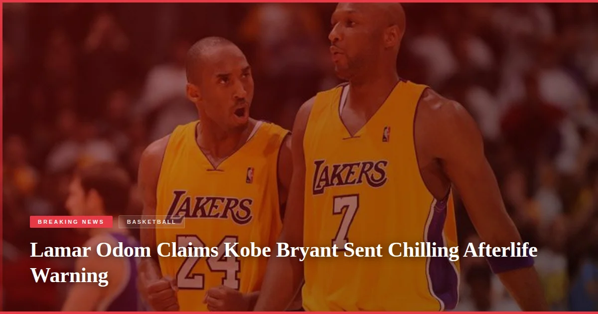 Lamar Odom Claims Kobe Bryant Sent Chilling Afterlife Warning