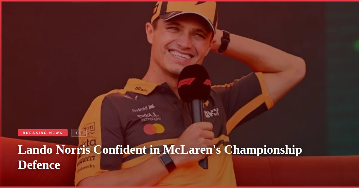 Lando Norris Confident in McLaren's Championship Defence