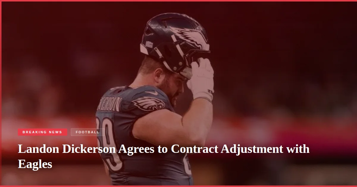 Landon Dickerson Agrees to Contract Adjustment with Eagles