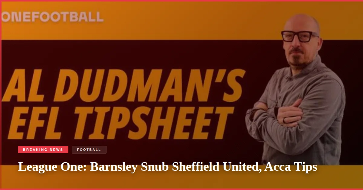League One: Barnsley Snub Sheffield United, Acca Tips