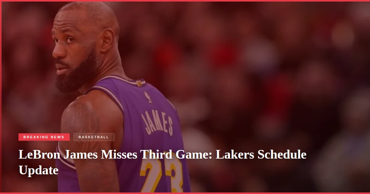 LeBron James Misses Third Game: Lakers Schedule Update