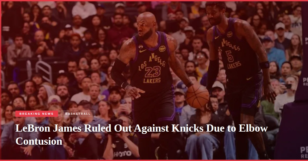 LeBron James Ruled Out Against Knicks Due to Elbow Contusion