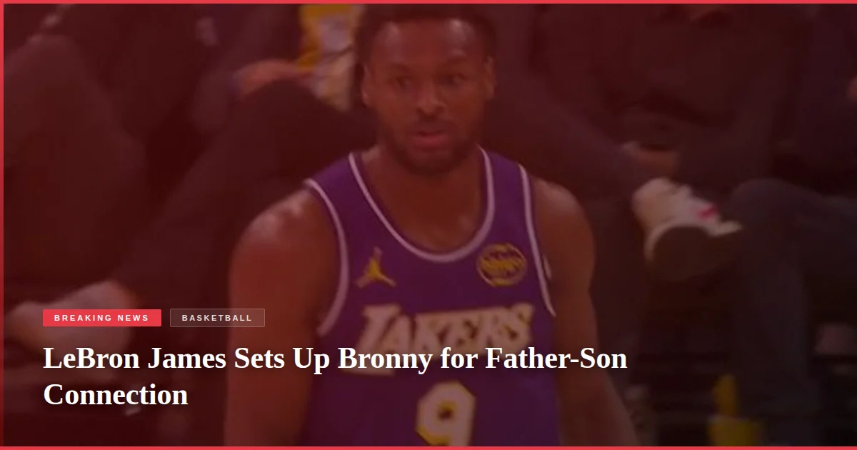 LeBron James Sets Up Bronny for Father-Son Connection