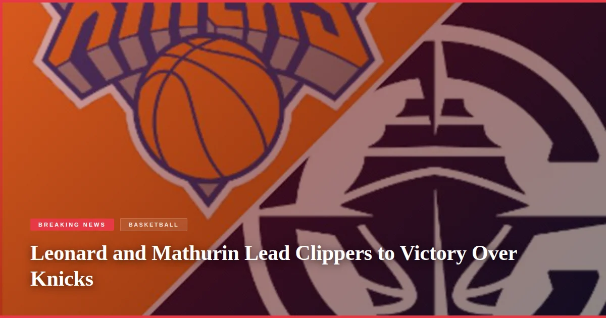 Leonard and Mathurin Lead Clippers to Victory Over Knicks