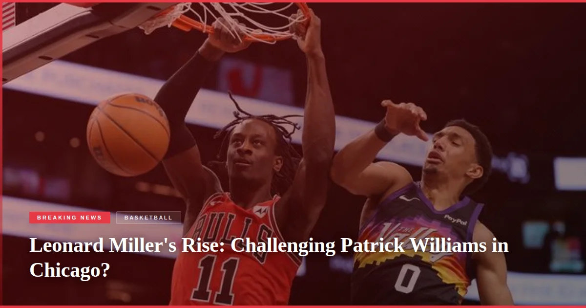 Leonard Miller's Rise: Challenging Patrick Williams in Chicago?