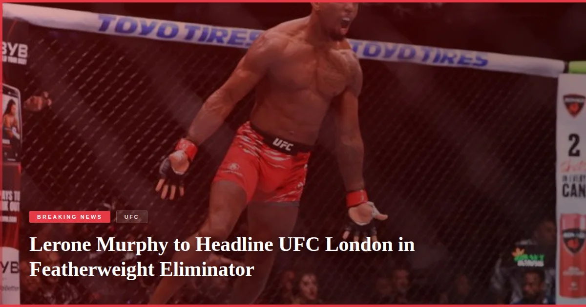 Lerone Murphy to Headline UFC London in Featherweight Eliminator