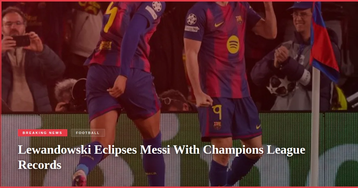 Lewandowski Eclipses Messi With Champions League Records