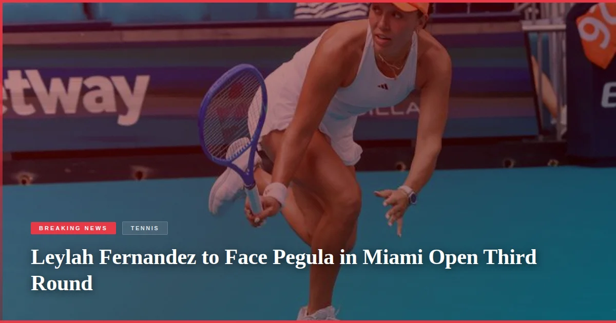 Leylah Fernandez to Face Pegula in Miami Open Third Round