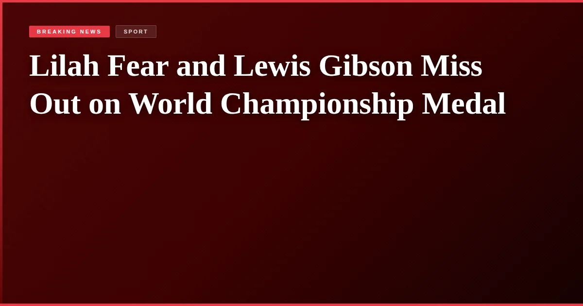 Lilah Fear and Lewis Gibson Miss Out on World Championship Medal
