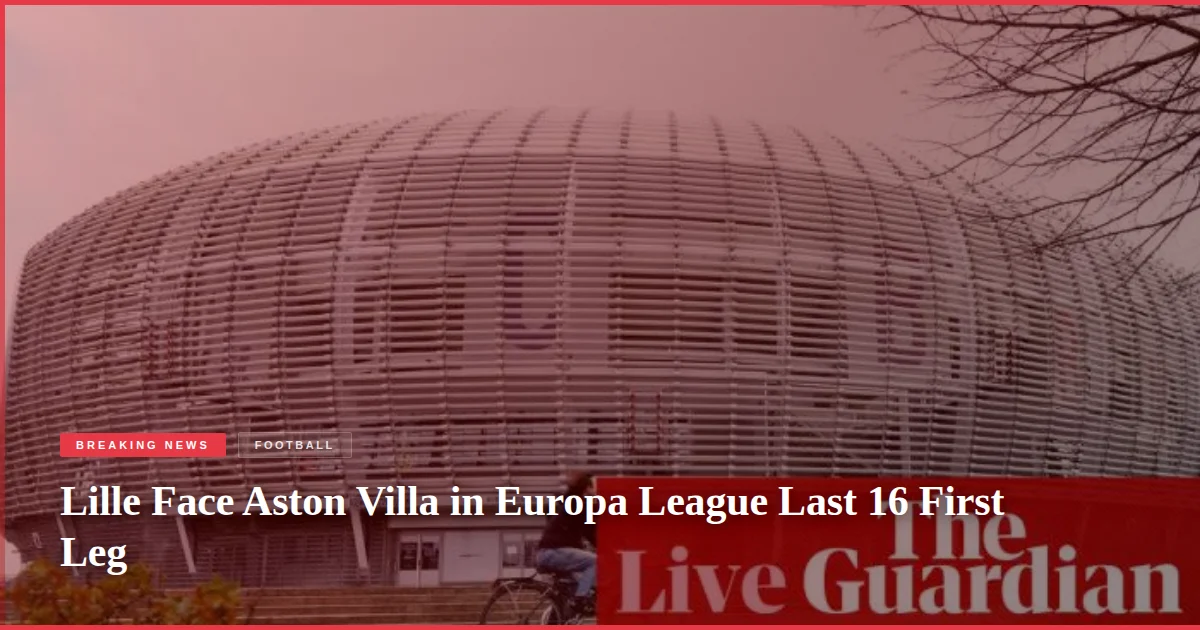 Lille Face Aston Villa in Europa League Last 16 First Leg