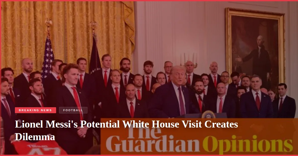 Lionel Messi's Potential White House Visit Creates Dilemma